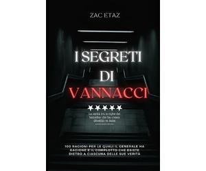 I segreti di vannacci: 100 ragioni per le quali il generale ha ragione e il complotto che esiste dietro a ciascuna delle sue verità