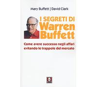 I segreti di Warren Buffett. Come avere successo negli affari evitando le trappole del mercato