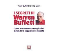 I segreti di Warren Buffett. Come avere successo negli affari evitando le trappole del mercato. Nuova ediz.