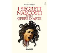 I segreti nascosti nelle opere d'arte - Atzeni Alessio