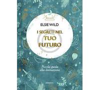 I segreti nel tuo futuro. Piccola guida alla divinazione