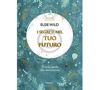 I segreti nel tuo futuro. Piccola guida alla divinazione