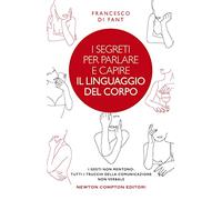I segreti per parlare e capire il linguaggio del corpo. I gesti non mentono. Tutti i trucchi della comunicazione non verbale