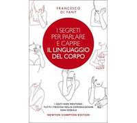 I segreti per parlare e capire il linguaggio del corpo. I gesti non mentono. Tutti i trucchi della comunicazione non verbale