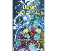 I Segreti Supereroi Rivelati - Volume 2: La guida scientifica a 15 supereroi