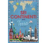 I sei continenti della terra. Ediz. a colori