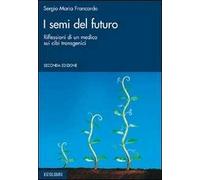 I semi del futuro. Riflessioni di un medico sui cibi transgenici