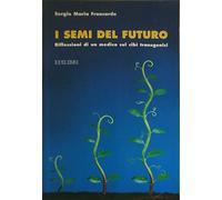 I semi del futuro. Riflessioni di un medico sui cibi transgenici