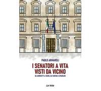 I senatori a vita visti da vicino. Da Andreotti a Segre, da Fanfani a Spadolini