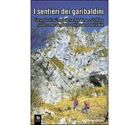 I sentieri dei garibaldini. Escursioni tra i monti tra Meduna e Cellina sulle orme degli insorti friulani del 1864