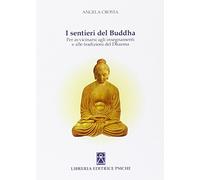 I sentieri del Buddha. Per avvicinarsi agli insegnamenti e alle tradizioni del Dharma