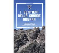 I sentieri della grande guerra. Memorie in quota. Itinerari tra storia, letteratura, escursioni