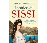 I sentieri di Sissi. Verità e leggende sugli itinerari altoatesini dell'im...