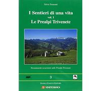 I sentieri di una vita. Le Prealpi Trivenete (Vol. 1)