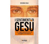 I sentimenti di Gesù. Un viaggio appassionato nel Vangelo di Marco