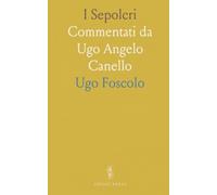 I Sepolcri: Commentati da Ugo Angelo Canello