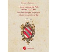 I Sergi-Castropola-Pola (secoli XII-XXI). Storia di una famiglia dall'Istria a Treviso e la germinazione di un ramo famigliare in Boemia, all'inizio del secolo XVII