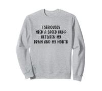 I Seriously Need A Speed Bump Between My Brain And My Mouth Felpa