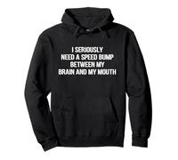 I Seriously Need A Speed Bump Between My Brain And My Mouth Felpa con Cappuccio