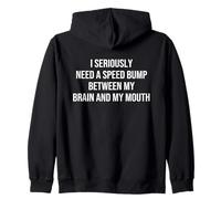 I Seriously Need A Speed Bump Between My Brain And My Mouth Felpa con Cappuccio