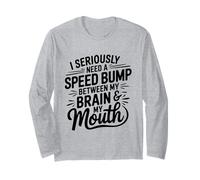 I Seriously Need A Speed Bump Between My Brain And My Mouth Maglia a Manica