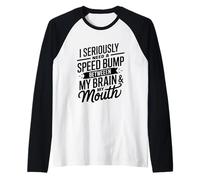 I Seriously Need A Speed Bump Between My Brain And My Mouth Maglia con Maniche Raglan