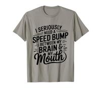 I Seriously Need A Speed Bump Between My Brain And My Mouth Maglietta