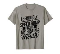 I Seriously Need A Speed Bump Between My Brain And My Mouth Maglietta