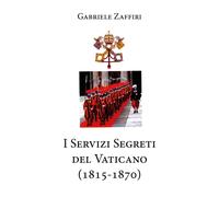 I servizi segreti del Vaticano (1815-1870) di Gabriele Zaffiri, 2020, Youcanpr