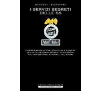I servizi segreti delle SS. Nascita ed evoluzione, difficoltà e successi di una delle organizzazioni spionistiche più professionali e temibili del mondo