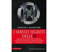 I servizi segreti delle SS. Nascita ed evoluzione, difficoltà e successi di una delle organizzazioni spionistiche più temibili del mondo