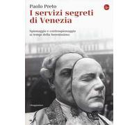 I servizi segreti di Venezia. Spionaggio e controspionaggio ai tempi della Serenissima