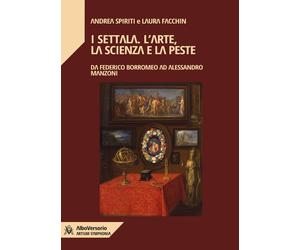 I Settala. L'arte, la scienza e la peste. Da Federico Borromeo ad Alessand...