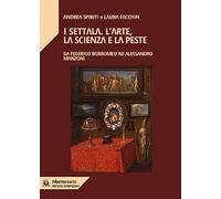 I Settala. L'arte, la scienza e la peste. Da Federico Borromeo ad Alessandro Manzoni
