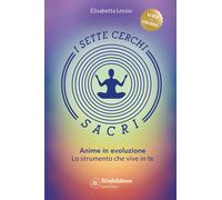 I sette cerchi sacri. Anime in evoluzione. Lo strumento che vive in te. Ediz. ampliata