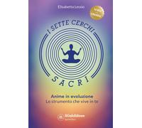I sette cerchi sacri. Anime in evoluzione. Lo strumento che vive in te. Ediz. ampliata