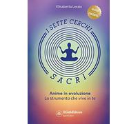I sette cerchi sacri. Anime in evoluzione. Lo strumento che vive in te. Ediz. ampliata