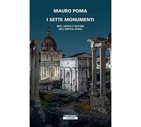 I sette monumenti. Miti, verità e misteri dell'Antica Roma