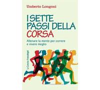 I sette passi della corsa. Allenare la mente per correre e vivere meglio