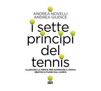 I sette princìpi del tennis. Allenare la mente per dominare il gioco dentr...