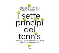 I sette princìpi del tennis. Allenare la mente per dominare il gioco dentro e fuori dal campo