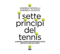 I sette princìpi del tennis. Allenare la mente per dominare il gioco dentro e fuori dal campo