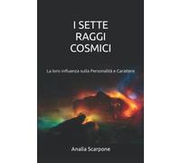 I SETTE RAGGI COSMICI: La loro influenza sulla Personalità e Carattere