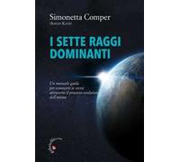 I sette raggi dominanti. Un manuale guida per conoscere se stessi attraverso il processo evolutivo dell'anima