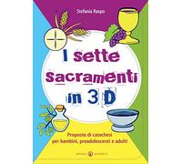 I sette sacramenti in 3D. Proposte di catechesi per bambini, preadolescenti e adulti. Ediz. illustrata