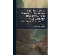 I "settlements" Europei E I Privilegi Degli Stranieri Nell'estremo Oriente, Volume 2...