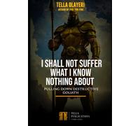 I Shall Not Suffer What I Know Nothing About: Pulling Down Destructive Goliath: 2
