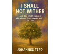 I Shall Not Wither: A 40-Day Devotional On Prosperity, Good Health, And Success: 2