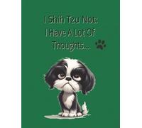 I Shih Tzu Not, I Have A Lot Of Thoughts: Journal | Notebook | Journal for Dog Lovers | 100 pages | 8.5x11 inches
