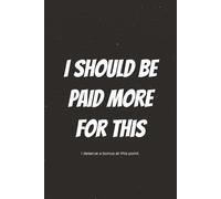 I Should Be Paid More For This: I deserve a bonus at this point | Funny Notebook for Work, Gag Gift, Boss, Office, Gift for Coworker | 6x9 Inches, 110 Pages, Blank Lined Notebook Journal